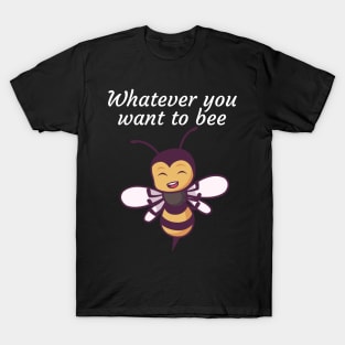 Whatever you want to bee T-Shirt